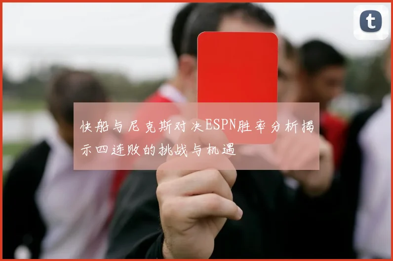 快船与尼克斯对决ESPN胜率分析揭示四连败的挑战与机遇