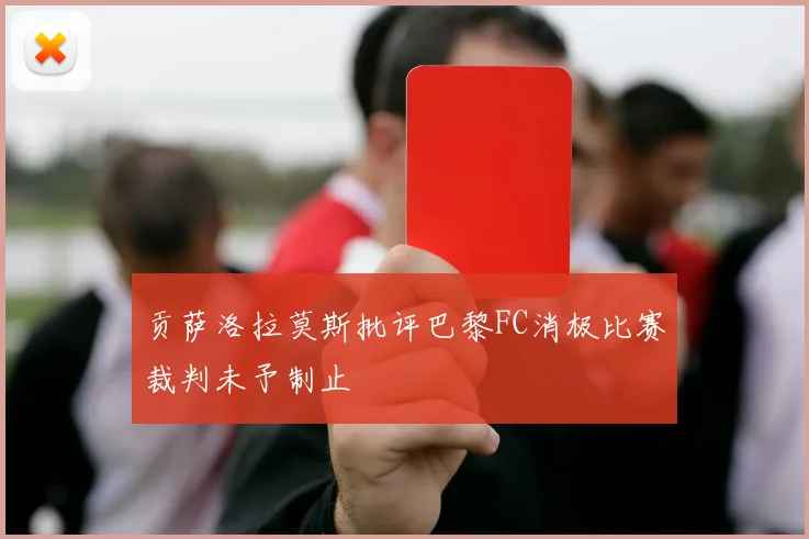 贡萨洛拉莫斯批评巴黎FC消极比赛裁判未予制止