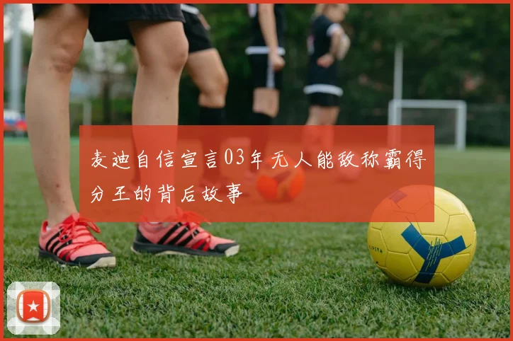 麦迪自信宣言03年无人能敌称霸得分王的背后故事