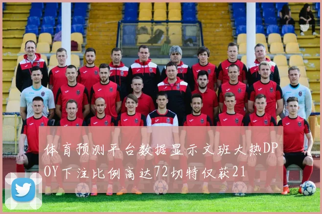 体育预测平台数据显示文班大热DPOY下注比例高达72切特仅获21