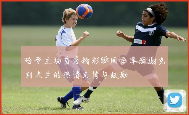 哈登主场首秀精彩瞬间分享感谢克利夫兰的热情支持与鼓励